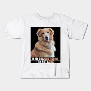 a cute furry dog with a caption : If my dog can't come i'am not going. for pet lovers Kids T-Shirt